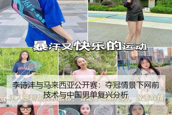 李诗沣与马来西亚公开赛：夺冠情景下网前技术与中国男单复兴分析